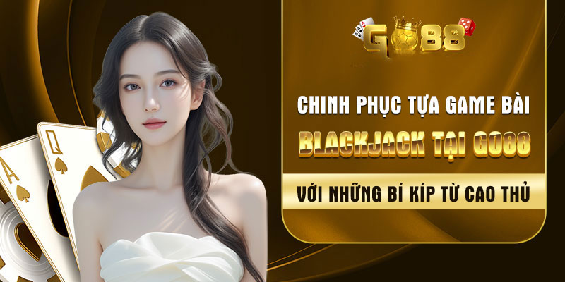 Bí quyết chiến thắng game bài Blackjack