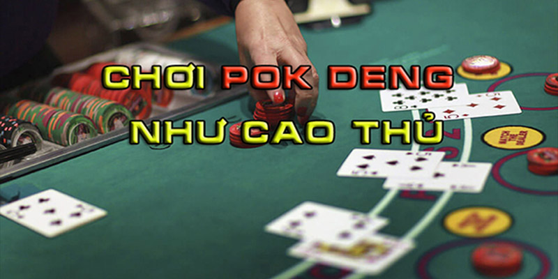 Kinh nghiệm chơi game bài Pok Deng 