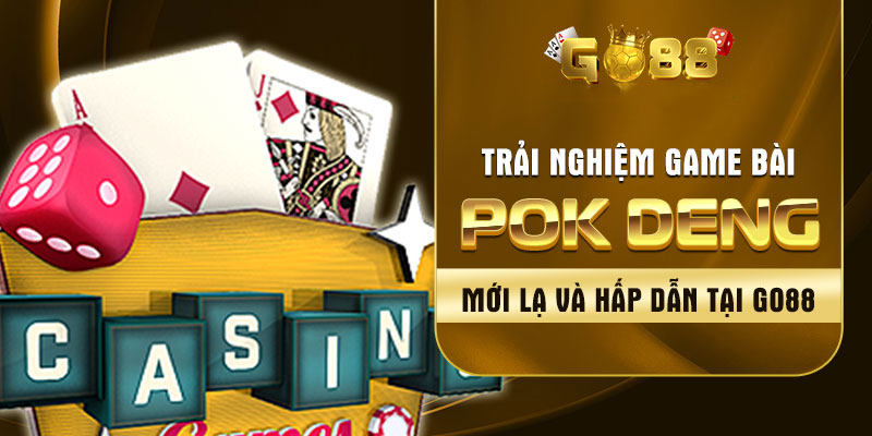 Game bài Pok Deng mới lạ và hấp dẫn tại Go88 tài xỉu