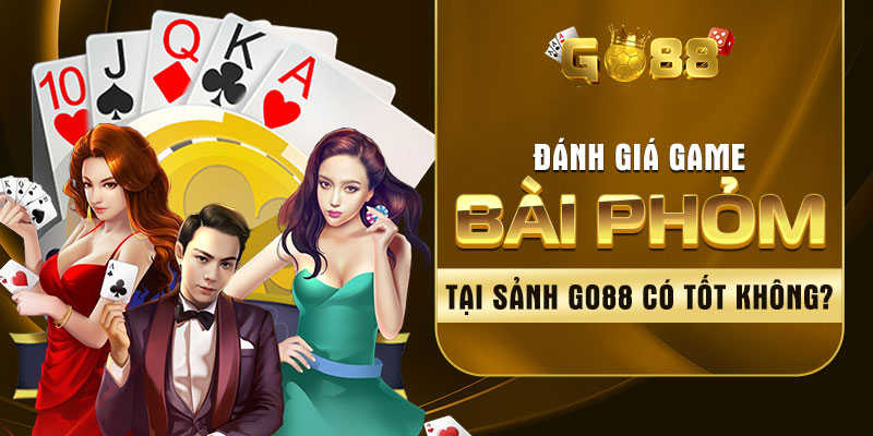 Tìm Hiểu Game Bài Phỏm Tại Sảnh Go88 Có Đáng Chơi Không?