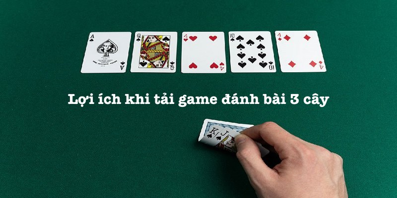 Lợi ích khi tải game đánh bài 3 cây